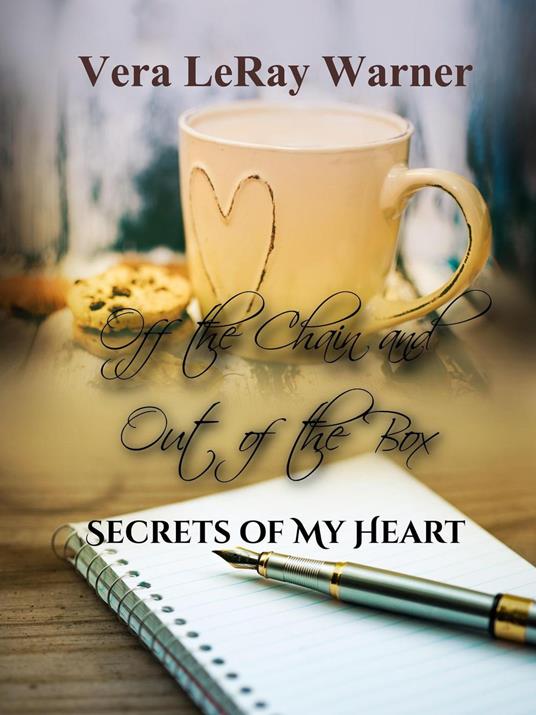 Off the Chain and Out of the Box: Secrets of My Heart