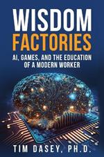 Wisdom Factories: AI, Games, and the Education of a Modern Worker