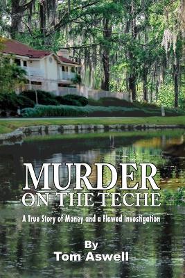 Murder on the Teche: A True Story of Money and a Flawed Investigation - Tom Aswell - cover