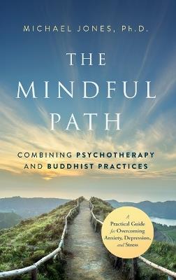 The Mindful Path: Combining Psychotherapy and Buddhist Practices - Michael Jones - cover