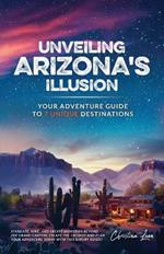 Unveiling Arizona's Illusion- Your Adventure Guide to 7 Unique Destinations