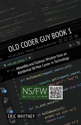 Old Coder Guy Book 1: Absurdity and Dubious Wisdom from an Accidental 30 Year Career in Technology - Eric Whitney - cover