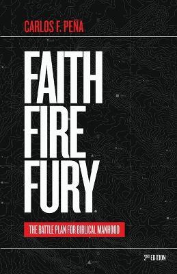 Faith Fire Fury: The Battle Plan for Biblical Manhood - Carlos F Pena - cover