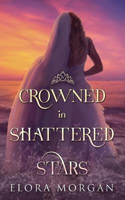 Crowned in Shattered Stars - Elora Morgan - cover