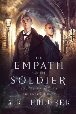 The Empath and the Soldier: Book I of The Unconventionals - A K Holubek - cover