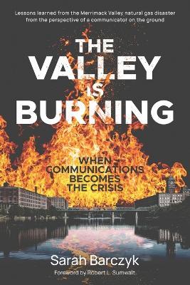 The Valley Is Burning: When Communications Becomes the Crisis - Sarah Barczyk - cover