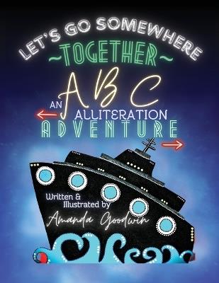 LET'S GO SOMEWHERE TOGETHER An ABC Alliteration Adventure - Amanda M Goodwin - cover