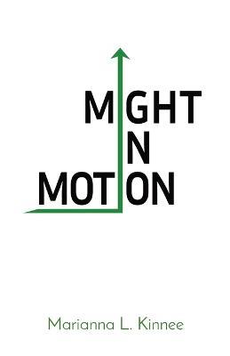 Might In Motion: Motivation Momentum Mindfulness Might - Marianna L Kinnee - cover