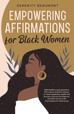 Empowering Affirmations for Black Women: 1000 Daily Positive and Inspirational Affirmations for BIPOC Women to Foster Happiness, Health, Success, Enhance Confidence, and Self-Love - Serenity Beaumont - cover