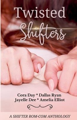 Twisted Shifters - Amelia Elliot,Cora Day,Dallas Ryan - cover