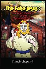 The Fake Jesus: The Alien Invasion of the Apostate Church