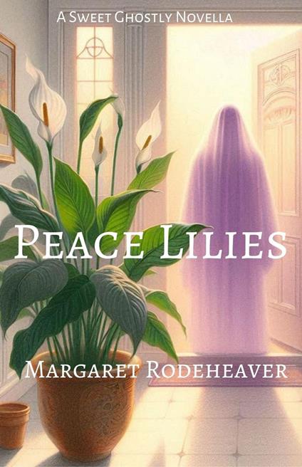 Peace Lilies: a Sweet Ghostly Novella