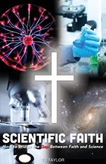 Scientific Faith: How to Bridge the Gap Between Faith and Science