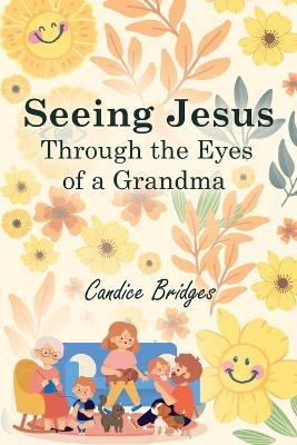 Seeing Jesus Through The Eyes of A Grandma - Candice Bridges - cover