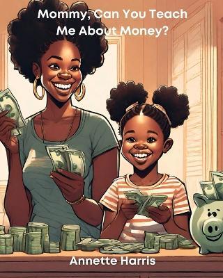 Mommy, Can You Teach Me About Money? - Annette Harris - cover