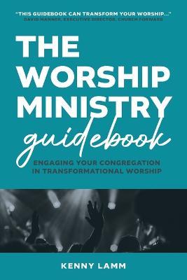 The Worship Ministry Guidebook: Engaging Your Congregation in Transformational Worship - Kenny Lamm - cover