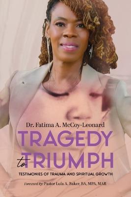 Tragedy to Triumph: Testimonies of Trauma and Spiritual Growth - Fatima A McCoy-Leonard - cover