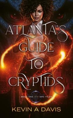 Atlanta's Guide to Cryptids: Book One of the DRC Files - Kevin A Davis - cover