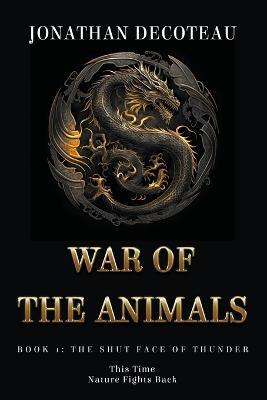 War Of The Animals (Book 1): The Shut Face Of Thunder - Jonathan Decoteau - cover