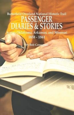 Butterfield National Historic Trail PASSENGER DIARIES & STORIES Across Oklahoma, Arkansas, and Missouri 1858 - 1861 - Bob O Crossman - cover