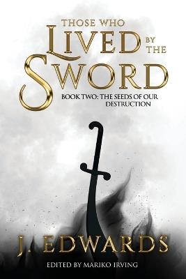 Those Who Lived by the Sword Book Two: The Seeds of our Destruction - Jonathan Edwards - cover