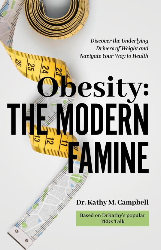 Obesity - The Modern Famine: Discover the Underlying Drivers of Weight and Navigate Your Way to Health