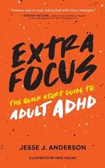 Extra Focus: The Quick Start Guide to Adult ADHD