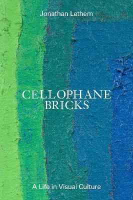 Cellophane Bricks: A Life in Visual Culture - Jonathan Lethem - cover