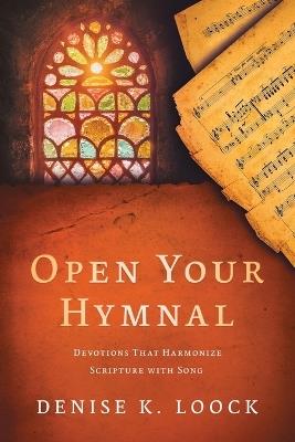 Open Your Hymnal: Devotions That Harmonize Scripture with Song - Denise K Loock - cover