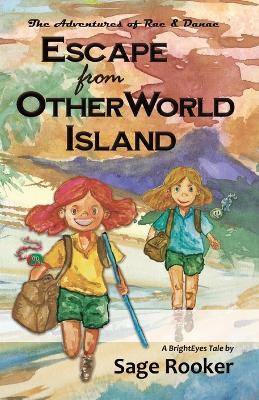 Escape from OtherWorld Island: The Adventures of Rae & Danae - Sage Rooker - cover