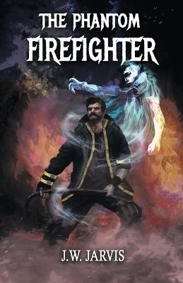 The Phantom Firefighter - J W Jarvis - cover