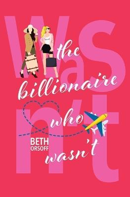 The Billionaire Who Wasn't - Beth Orsoff - cover