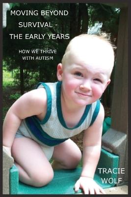 Moving Beyond Survival - The Early Years: How We Thrive With Autism - Tracie Wolf - cover