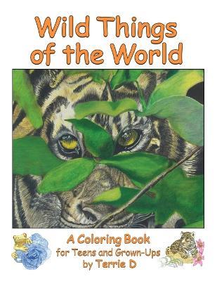 Wild Things of the World: A Coloring Book for Teens and Grown-Ups - Terrie D Weller - cover