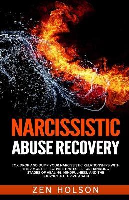 Narcissistic Abuse Recovery: Tox Drop and Dump Your Narcissistic Relationships with the 7 Most Effective Strategies for Handling Stages of Healing, Mindfulness, and the Journey to Thrive Again - Zen Holson - cover