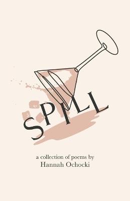 Spill: A collection of poems by Hannah Ochocki - Hannah C Ochocki - cover