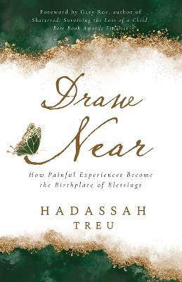 Draw Near: How Painful Experiences Become the Birthplace of Blessings - Hadassah Treu - cover