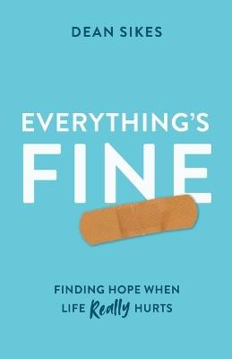 Everything's Fine: Finding Hope When Life Really Hurts - Dean Sikes - cover