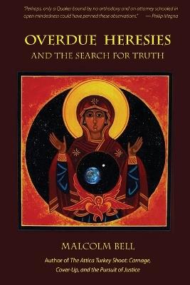 Overdue Heresies: And the Search for Truth - Malcolm H Bell - cover