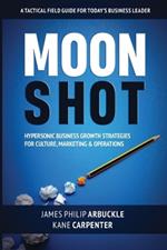 Moonshot: Hypersonic Business Growth Strategies for Culture, Marketing & Operations