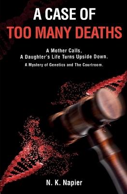 A Case of Too Many Deaths: A Mother Calls, A Daughter's Life Turns Upside Down. A Mystery of Genetics and The Courtroom - Nancy K Napier - cover