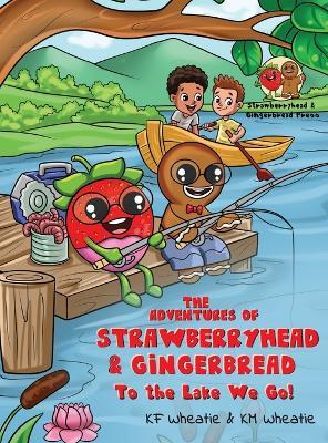 The Adventures of Strawberryhead & Gingerbread: To the Lake We Go! A fantastical story about children with different abilities forming new connections through their many adventures! - Kf Wheatie,Km Wheatie - cover