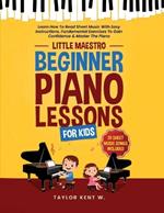 Beginner Piano Lessons For Kids: Learn How To Read Sheet Music With Easy Instructions, Fundamental Exercises To Gain Confidence & Master The Piano (Little Maestro Series)