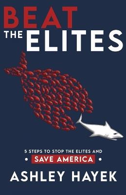 Beat the Elites!: 5 Steps to Stop the Elites and Save America - Ashley Hayek - cover