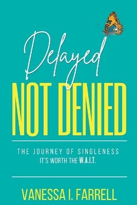 Delayed Not Denied: The Journey of Singleness - It's Worth the Wait - Vanessa I Farrell - cover