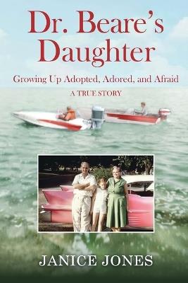 Dr. Beare's Daughter: Growing Up Adopted, Adored, and Afraid - Janice Jones - cover