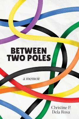 Between Two Poles - Christine P Dela Rosa - cover