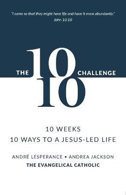 The 10: 10 Challenge: 10 Weeks, 10 Ways to a Jesus-Led Life - Andr? Lesperance,Andrea Jackson - cover