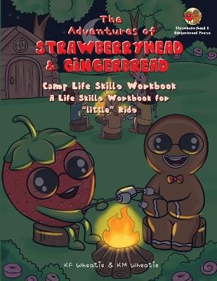 The Adventures of Strawberryhead & Gingerbread-Camp Life Skills Workbook: A fun and interactive way to teach "little" kids important life habits that'll help them succeed. Colorful and engaging activities are the perfect tools to nurture your child's growth! - Kf Wheatie,Km Wheatie - cover