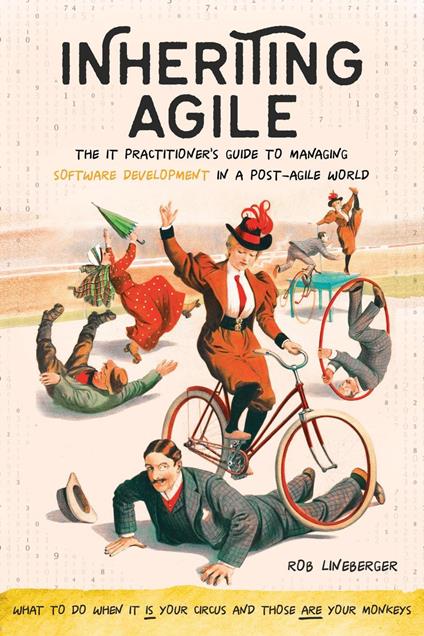 Inheriting Agile: The IT Practitioner's Guide to Managing Software Development in a Post-Agile World